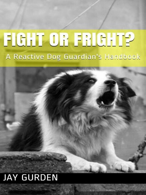 Title details for Fight or Fright? a Reactive Dog Guardian's Handbook by Jay Gurden - Available